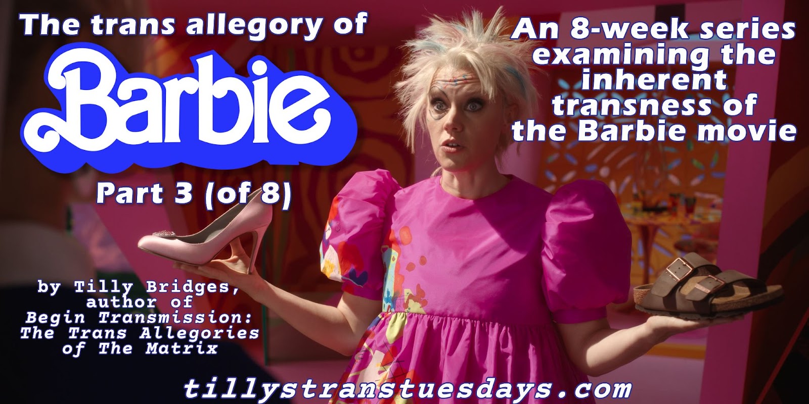 A still from the Barbie movie of Weird Barbie holding a high heel in her right hand and a Birkenstock sandal in her left, with the text “The trans allegory of Barbie Part 3 (of 8), An 8-week series examining the inherent transness of the Barbie movie. by Tilly Bridges, author of Begin Transmission: The Trans Allegories of The Matrix at tillystranstuesdays.com