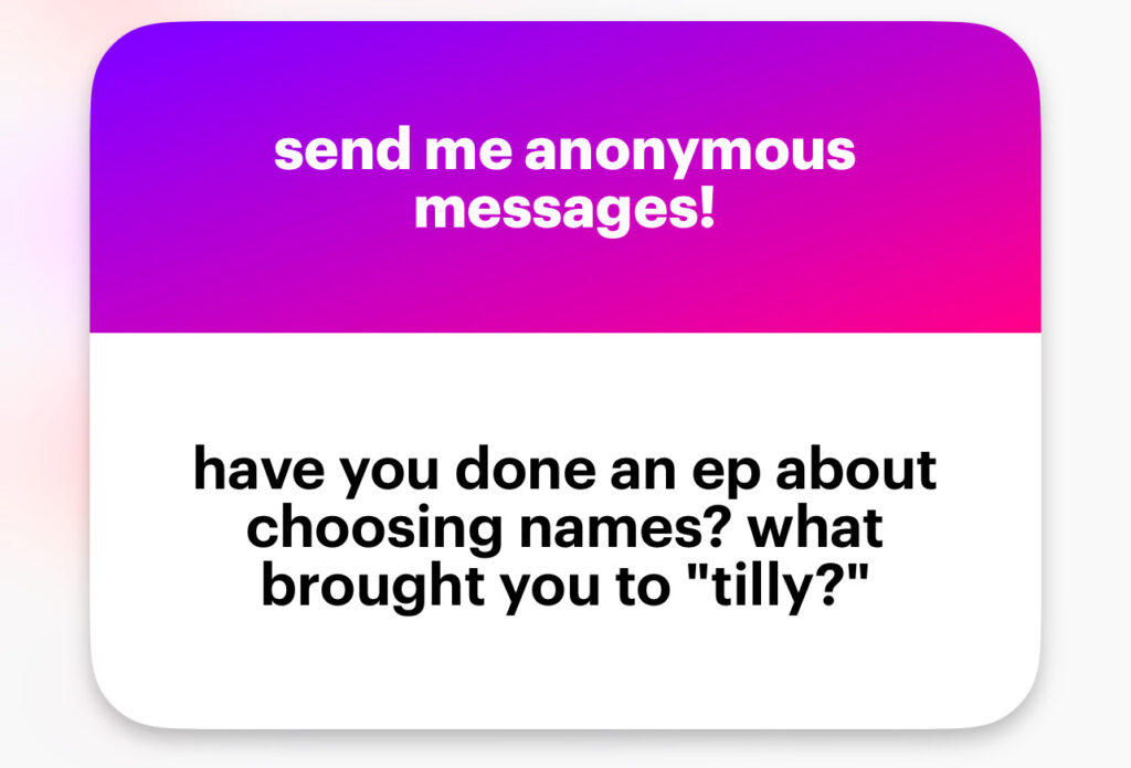 Have you done an ep about choosing names? What brought you to “tilly”?