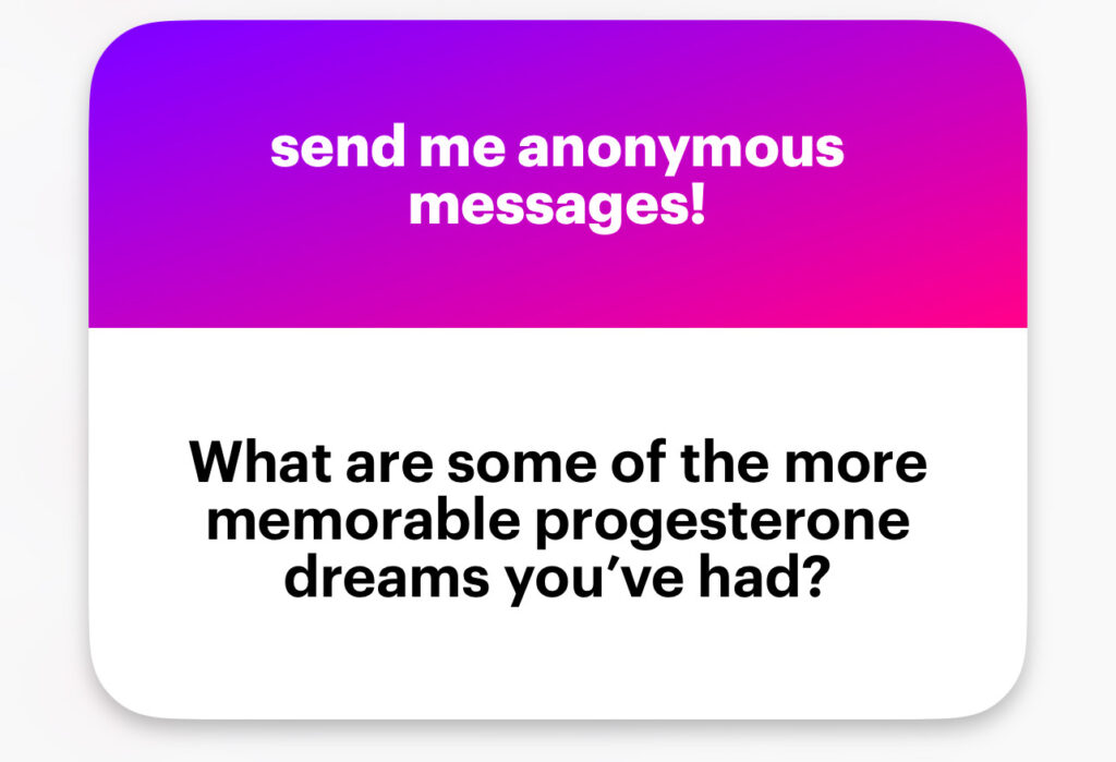 What are some of the more memorable progesterone dreams you’ve had?