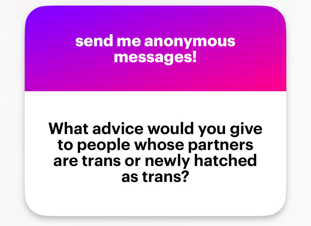 What advice would you give to people whose partners are trans or newly hatched as trans?